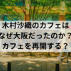 木村沙織のカフェはなぜ大阪だったのか？カフェを再開する？