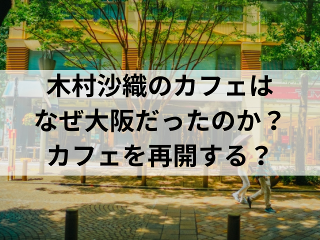 木村沙織のカフェはなぜ大阪だったのか？カフェを再開する？